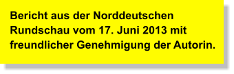 Bericht aus der Norddeutschen Rundschau vom 17. Juni 2013 mit freundlicher Genehmigung der Autorin.